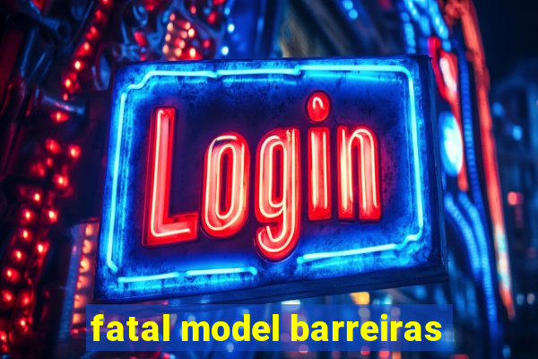 fatal model barreiras